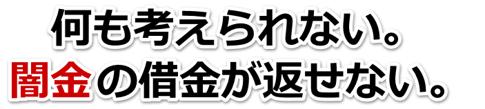 何も考えられない。闇金の借金が返せない。盛岡市で無料相談を弁護士や司法書士にしてヤミ金解決